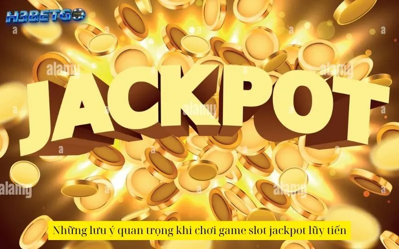Những lưu ý quan trọng khi chơi game slot jackpot lũy tiến