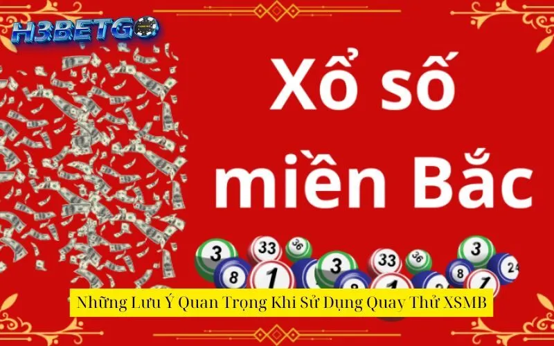 Những Lưu Ý Quan Trọng Khi Sử Dụng Quay Thử XSMB