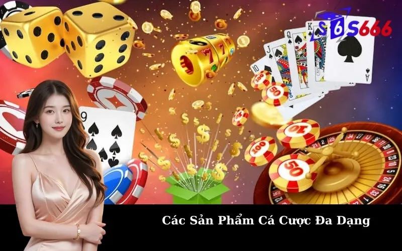 Các Sản Phẩm Cá Cược Đa Dạng