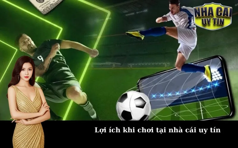 Lợi ích khi chơi tại nhà cái uy tín